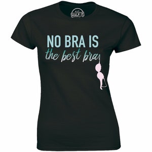 No Bra Is The Best Bra Braless Breasts Funny Girl Power Women&#39;s T-shirt Tee