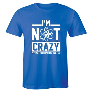 I&#39;m Not Crazy My Mother Had Me Tested T-Shirt Mens Movie TV Show Geek Science