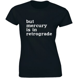 But Mercury Is In Retrograde T-Shirt, Funny Saying Shirt, Astrology Women&#39;s Tee