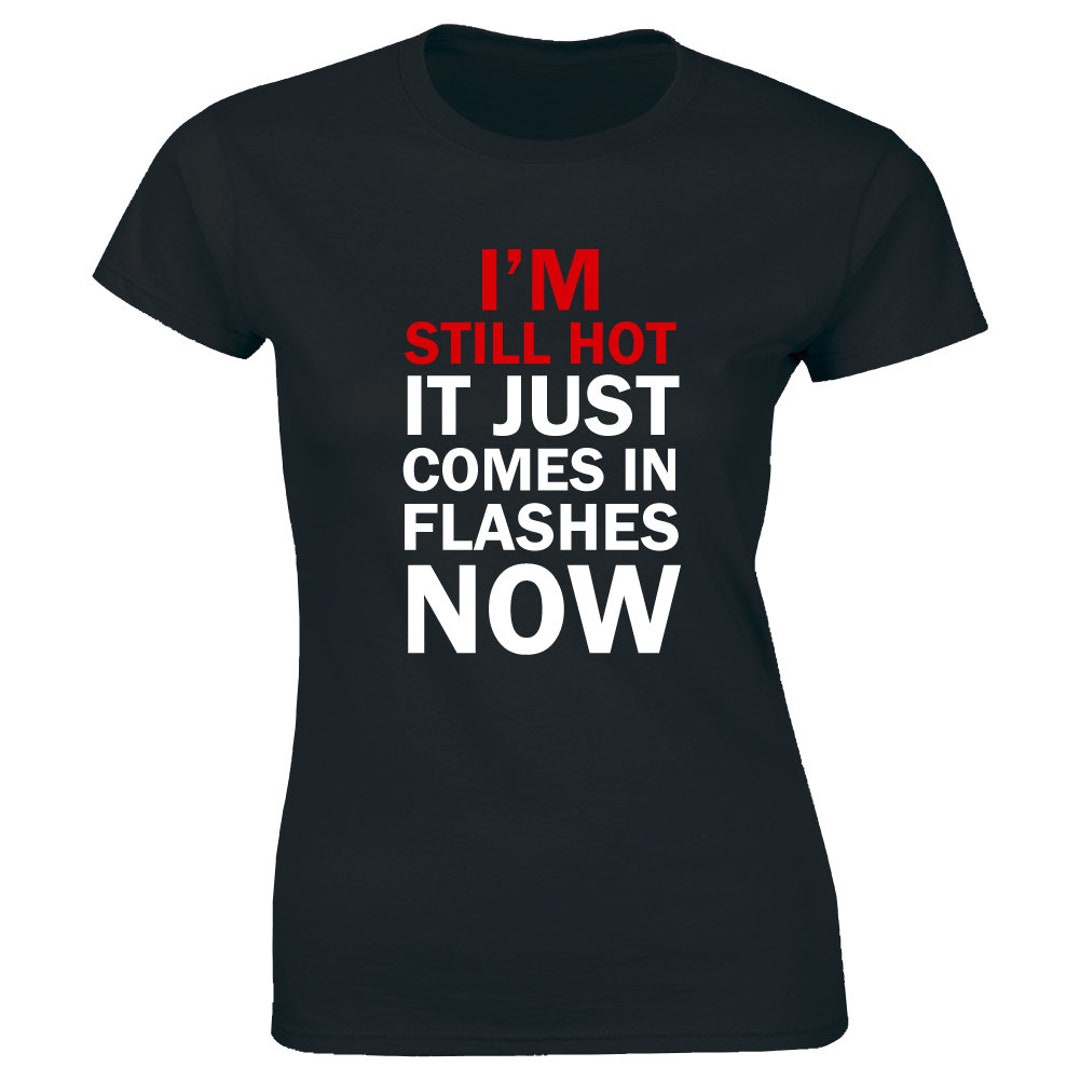 I'm Still Hot It Just Comes in Flashes Now Women's - Etsy