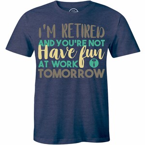 I&#39;m Retired You&#39;re Not Have Fun At Work Tomorrow T Shirt Funny Retirement Tee