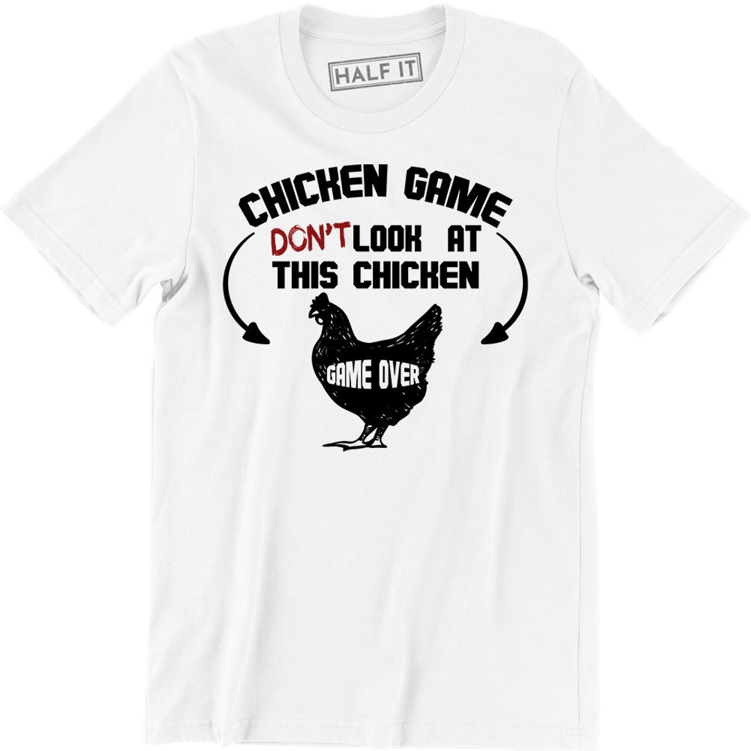 Chicken Game Don't Look at This Chicken Game Over Shirt Funny Men's T ...