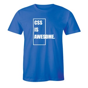 May include: A royal blue t-shirt with a white box that says "CSS IS AWESOME."
