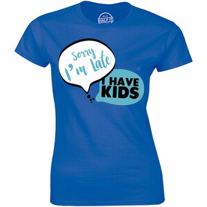 Sorry I&#39;m Late I&#39;ve Have Kids Cute Funny Novelty Mother&#39;s Day Top T-Shirt Gift