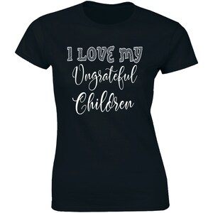 Womens Mother Birthday Idea, Mom I Love My Ungrateful Children T-Shirt Womens Mother Birthday Idea, Mom I Love My Ungrateful Children T-Shirt