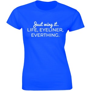 Just Wing It Life Eyeliner Everything T-Shirt Tee Women&#39;s Makeup Make MUA Artist