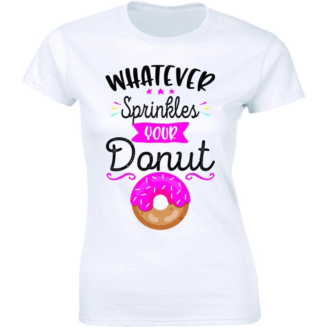 Whatever Sprinkles Your Donut Funny T Shirt Cute Graphic Tee Etsy