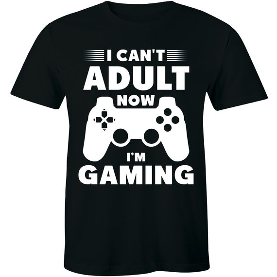I Can't Adult Now I'm Gaming T-Shirt Funny Gamer Gift Shirt I Can't Adult Now I'm Gaming T-Shirt Funny Gamer Gift Shirt