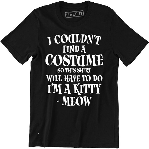 I Couldn't Find A Costume So This Shirt Will Have To Do I'm A Kitty Meow T-Shirt I Couldn't Find A Costume So This Shirt Will Have To Do I'm A Kitty Meow T-Shirt