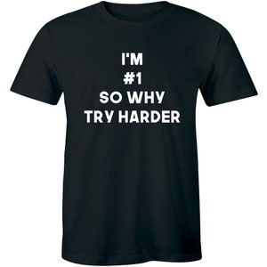 May include: Black t-shirt with white text that reads "I'm #1 so why try harder".