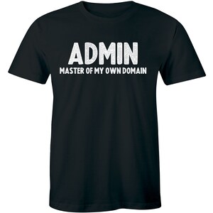 May include: Black t-shirt with white text that reads "ADMIN MASTER OF MY OWN DOMAIN".