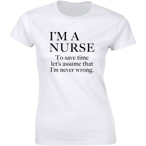 I&#39;m A Nurse To Save Time Let&#39;s Assume That I&#39;m Never Wrong Tee Women&#39;s T-shirt
