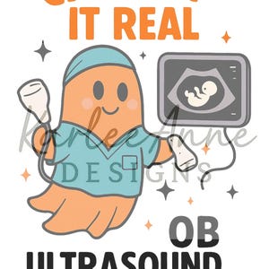 May include: A cartoon illustration featuring a ghost character dressed as an OB/GYN ultrasound technician. The ghost holds ultrasound equipment and a monitor displaying a baby. Text reads "CREEPIN' IT REAL" and "OB ULTRASOUND TECH".