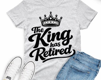 Funny Retirement T-Shirt: The King Has Retired Gift