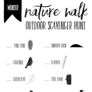 May include: A printable nature walk scavenger hunt checklist with black and white illustrations of a pine cone, smooth rock, cardinal, feather, green leaf, tree bark, brown leaf, squirrel or chipmunk, Y-shaped stick, and seed or nut. The text "WINTER nature walk OUTDOOR SCAVENGER HUNT" is at the top of the page. The text "NAME:" and "DATE COMPLETED:" are at the bottom of the page.