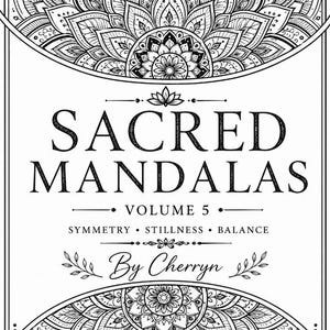 May include: Black and white cover of "Sacred Mandalas, Volume 5" coloring book. The cover features intricate mandala designs at the top and bottom, with the title in large, bold letters. The text includes "Symmetry, Stillness, Balance" and "By Cherryn."