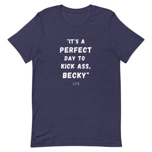 May include: Navy blue t-shirt with the white text "IT'S A PERFECT DAY TO KICK ASS, BECKY" and the initials "LFG". The shirt is made of a soft material and has short sleeves.