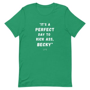 May include: A green t-shirt with white text that reads "IT'S A PERFECT DAY TO KICK ASS, BECKY" and the initials "LFG" below the text. The shirt is a solid, vibrant green color.