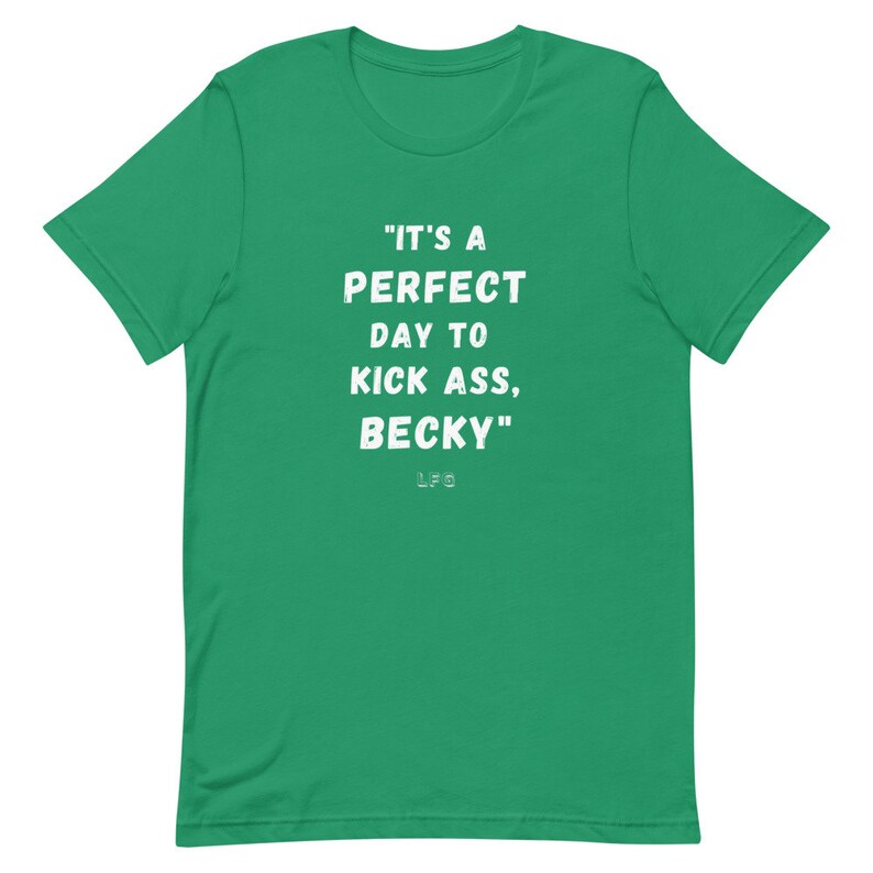May include: A green t-shirt with white text that reads "IT'S A PERFECT DAY TO KICK ASS, BECKY" and the initials "LFG" below the text. The shirt is a solid, vibrant green color.