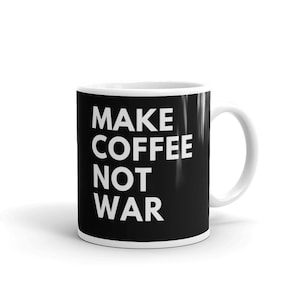 Make Coffee Not War Political 11 oz Mug Coffee Tea