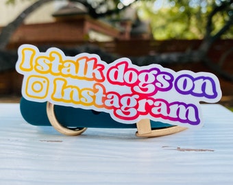 Vinyl Sticker, I Stalk Dogs on Instagram