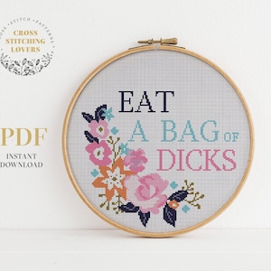 May include: A cross stitch pattern with a floral design and the text "EAT A BAG OF DICKS".