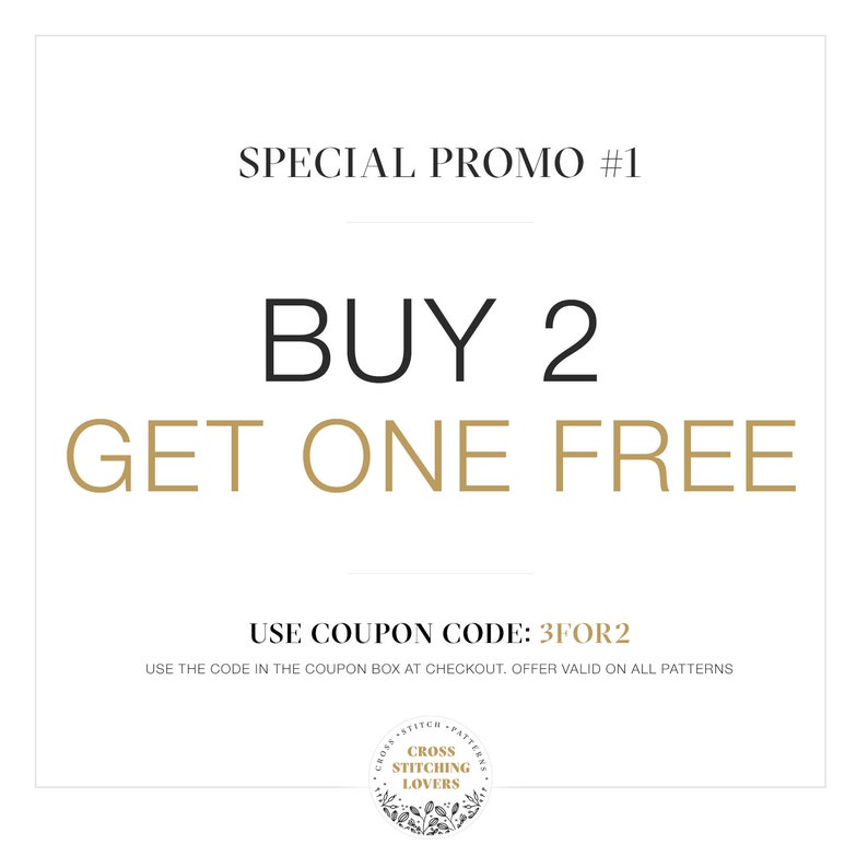 May include: A graphic with the text "SPECIAL PROMO #1" in black text. The text "BUY 2 GET ONE FREE" is in gold text. The text "USE COUPON CODE: 3FOR2" is in black text. The text "USE THE CODE IN THE COUPON BOX AT CHECKOUT. OFFER VALID ON ALL PATTERNS" is in black text. A circular logo with the text "CROSS STITCHING LOVERS" is in black text on a gold background.