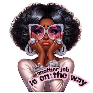 May include: A digital illustration of a woman with large, curly black hair wearing oversized, sparkly sunglasses and diamond earrings. She is crying and has a sad expression. The text "another job is on the way" is written in pink and black letters.