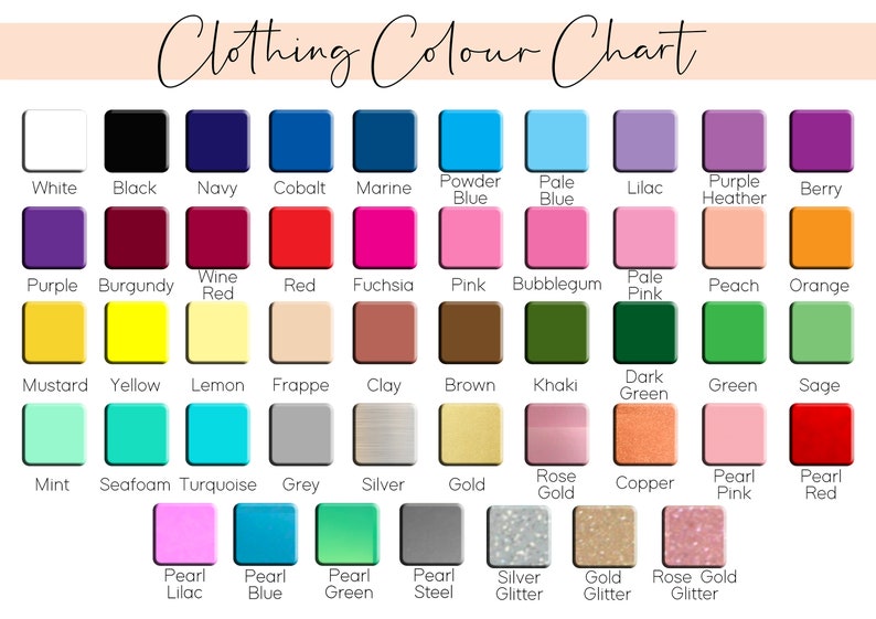 May include: Clothing colour chart with 36 colour swatches. The colours include white, black, navy, cobalt, marine, powder blue, pale blue, lilac, purple heather, berry, purple, burgundy, wine red, red, fuchsia, pink, bubblegum, pale pink, peach, orange, mustard, yellow, lemon, frappe, clay, brown, khaki, dark green, green, sage, mint, seafoam, turquoise, grey, silver, gold, rose gold, copper, pearl pink, pearl red, pearl lilac, pearl blue, pearl green, pearl steel, silver glitter, gold glitter, and rose gold glitter.