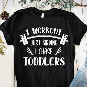 I workout just kidding i chase toddlers TShirts Gifts for mothers day gift for mom Mother Tshirts Mom gift ideas most popular tshirts