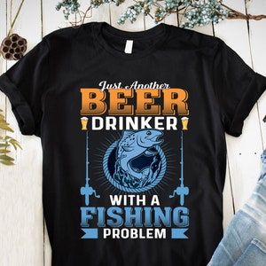 Just another Beer drinker with a Fishing problem T-shirts Birthday Present Gifts For Birthday Top for Mens Ladies Unisex Tees Fishing tees