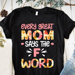 Every great mom says the F word TShirts Gifts for mothers day gift for mom best selling shirts most popular tshirts Mom gift ideas