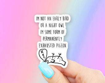 I'm not an Early Bird or a Night Owl Im Some Form of Permanently Exhausted Pigeon Sticker