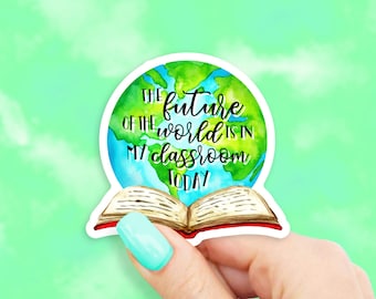 The Future of the World is in My Classroom Today Sticker - Teacher stickers | MacBook stickers | laptop stickers | waterbottle stickers