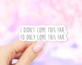 I didn't come this far, to only come this far Sticker - MacBook stickers | laptop stickers | waterbottle stickers | hydroflask stickers