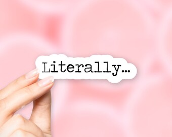 Literally… Sticker - MacBook stickers | laptop stickers | waterbottle stickers | hydroflask stickers | tumbler stickers