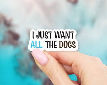 I Just Want All The Dogs Sticker - Dog stickers | Pet stickers | MacBook stickers | laptop stickers | waterbottle stickers