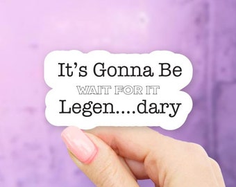 It's Gonna Be - Wait for It - Legen....dary Sticker - MacBook stickers | laptop stickers | waterbottle stickers | hydroflask stickers