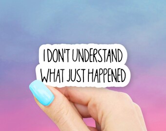 I Don't Understand What Just Happened Sticker - MacBook stickers | laptop stickers | waterbottle stickers | hydroflask stickers