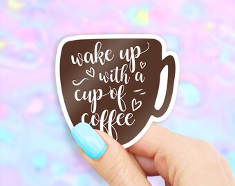 Wake Up with a Cup of Coffee Sticker - Coffee stickers | MacBook stickers | laptop stickers | waterbottle stickers | hydroflask stickers