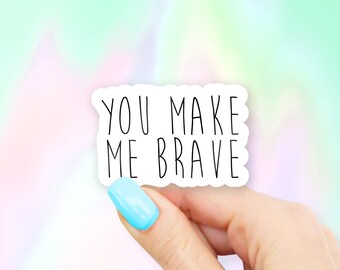 You Make Me Brave Sticker - MacBook stickers | laptop stickers | waterbottle stickers | hydroflask stickers | tumbler stickers