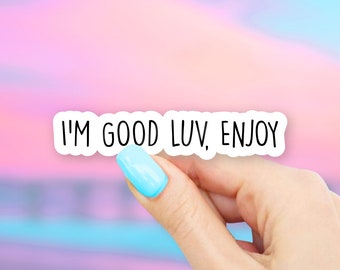 I'm Good Luv, Enjoy Sticker - MacBook stickers | laptop stickers | waterbottle stickers | hydroflask stickers | tumbler stickers