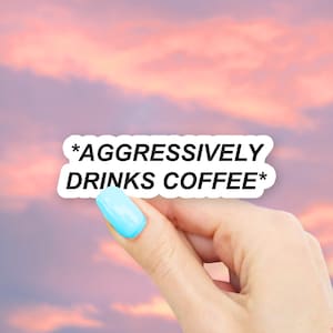 Aggressively Drinks Coffee Sticker - Matte Vinyl Decal