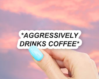 Aggressively Drinks Coffee Sticker - coffee stickers | MacBook stickers | laptop stickers | waterbottle stickers | hydroflask stickers