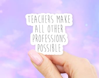 Teachers Make All Other Professions Possible Sticker - Teacher stickers | MacBook stickers | laptop stickers | waterbottle stickers