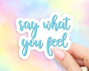 Say What You Feel Sticker - MacBook stickers | laptop stickers | waterbottle stickers | hydroflask stickers | tumbler stickers
