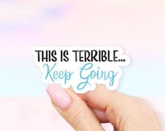 This is Terrible… Keep Going Sticker - MacBook stickers | laptop stickers | waterbottle stickers | hydroflask stickers | tumbler stickers
