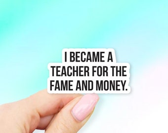 I became a teacher for the fame and money Sticker - MacBook stickers | laptop stickers | waterbottle stickers | hydroflask stickers