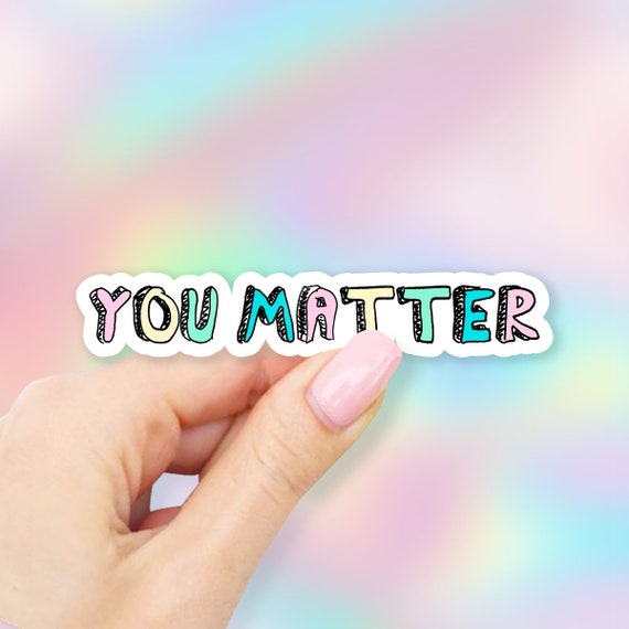 You Matter Sticker - Matte Vinyl, Laptop, Water Bottle