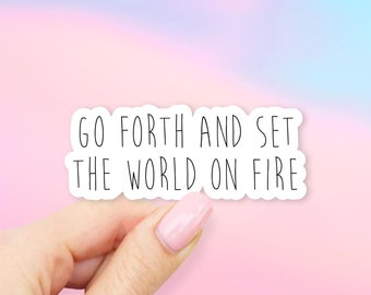 Go Forth and Set the World on Fire Sticker - Inspirational stickers | MacBook stickers | laptop stickers | waterbottle stickers